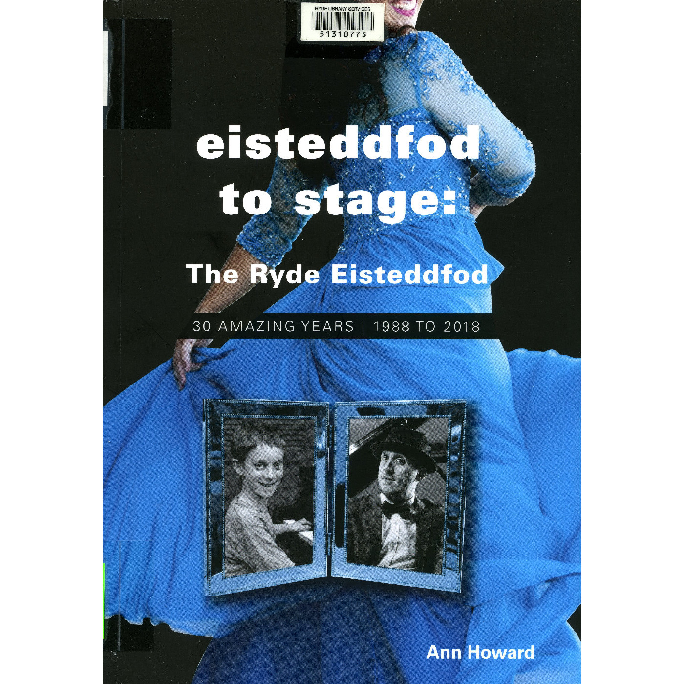 Eisteddfod to stage : the Ryde Eisteddfod : 30 amazing years 1988 to 2018